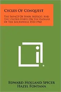 Cycles Of Conquest: The Impact Of Spain, Mexico, And The United States On The Indians Of The Southwest, 1533-1960