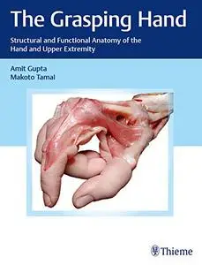 The Grasping Hand: Structural and Functional Anatomy of the Hand and Upper Extremity