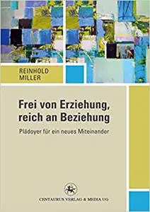 Frei von Erziehung, reich an Beziehung: Plädoyer für ein neues Miteinander (Repost)