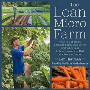 The Lean Micro Farm: How to Get Small, Embrace Local, Live Better, and Work Less [Audiobook]