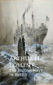 «The British Navy in Battle» by Arthur H. Pollen