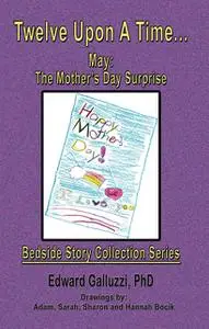 «Twelve Upon A Time… May: The Mother’s Day Surprise Bedside Story Collection Series» by Edward Galluzzi