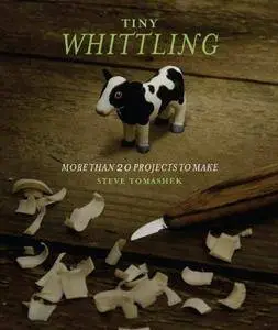 Tiny Whittling: More Than 20 Projects to Make
