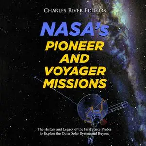 «NASA's Pioneer and Voyager Missions: The History and Legacy of the First Space Probes to Explore the Outer Solar System