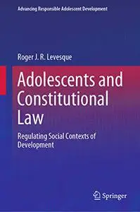 Adolescents and Constitutional Law: Regulating Social Contexts of Development (Repost)