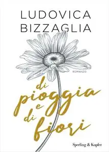 Ludovica Bizzaglia - Di pioggia e di fiori
