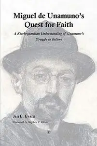 Miguel de Unamuno's quest for faith : a Kierkegaardian understanding of Unamuno's struggle to believe