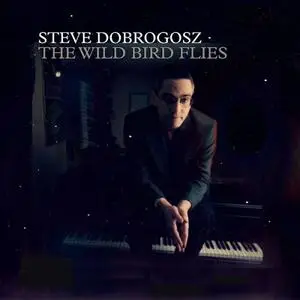 Steve Dobrogosz - The Wild Bird Flies (2022) [Official Digital Download]
