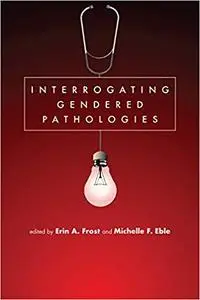 Interrogating Gendered Pathologies