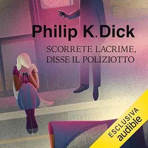 «Scorrete lacrime, disse il poliziotto» by Philip K. Dick