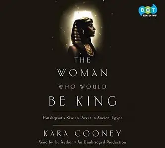 The Woman Who Would Be King: Hatshepsut's Rise To Power In Ancient Egypt (Audiobook)