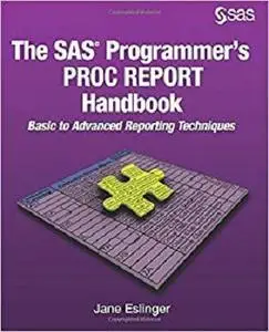 The SAS Programmer's PROC REPORT Handbook: Basic to Advanced Reporting Techniques