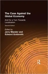 The Case Against the Global Economy: And for Local Self-reliance, 2nd Edition