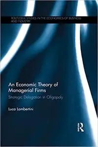 An Economic Theory of Managerial Firms: Strategic Delegation in Oligopoly