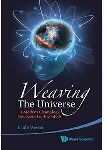 Weaving the Universe: Is Modern Cosmology Discovered or Invented?