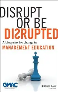 Disrupt or Be Disrupted: A Blueprint for Change in Management Education (repost)