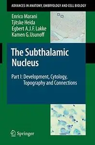 The Subthalamic Nucleus: Part I: Development, Cytology, Topography and Connections (Advances in Anatomy, Embryology and Cell Bi