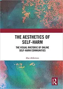 The Aesthetics of Self-Harm: The Visual Rhetoric of Online Self-Harm Communities