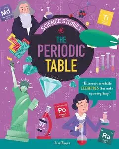 The Periodic Table: Discover Incredible Elements that Make Up Everything! (Science Stories)