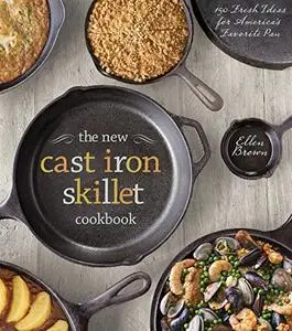 The New Cast Iron Skillet Cookbook: 150 Fresh Ideas for America's Favorite Pan (Repost)