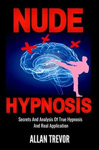NUDE HYPNOSIS - Secrets And Analysis Of True Hypnosis And Real Application