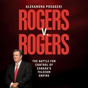 Rogers v. Rogers: The Battle for Control of Canada's Telecom Empire [Audiobook]