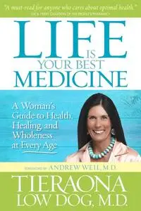 Life Is Your Best Medicine: A Woman's Guide to Health, Healing, and Wholeness at Every Age