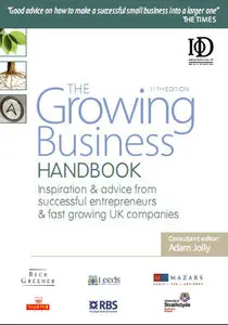 The Growing Business Handbook: Inspiration and Advice from Successful Entrepreneurs and Fast Growing UK Companies (repost)