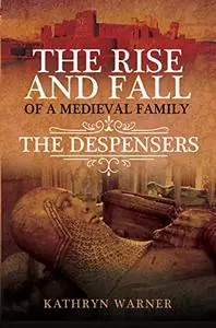 The Rise and Fall of a Medieval Family: The Despensers