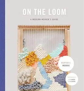 On the Loom: A Modern Weaver's Guide (Repost)