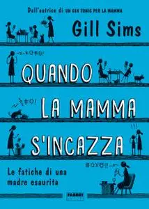 Gill Sims - Quando la mamma s'incazza. Le fatiche di una madre esaurita