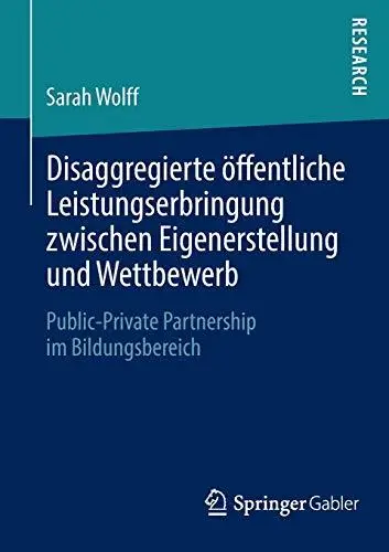 Disaggregierte öffentliche Leistungserbringung zwischen Eigenerstellung und Wettbewerb: Public-Private Partnership im Bildungsb