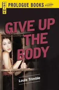 «Give Up the Body» by Louis Trimble