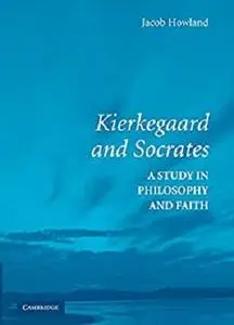 Kierkegaard and Socrates: A Study in Philosophy and Faith