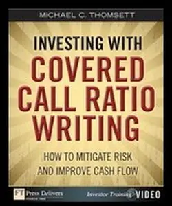 FTPress - Investing with Covered Call Ratio Writing How to Mitigate Risk and Improve Cash Flow