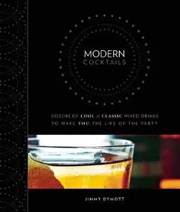 Modern Cocktails: Dozens of Cool and Classic Mixed Drinks to Make You the Life of the Party (Repost)