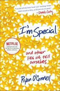 «I'm Special: And Other Lies We Tell Ourselves» by Ryan O’Connell