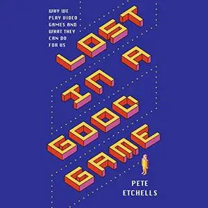 Lost in a Good Game: Why We Play Video Games and What They Can Do for Us [Audiobook]