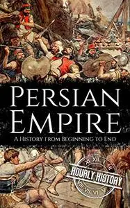 Persian Empire: A History from Beginning to End