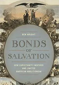 Bonds of Salvation: How Christianity Inspired and Limited American Abolitionism