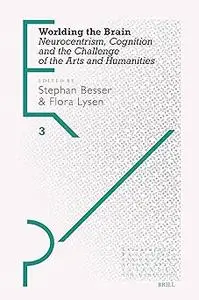 Worlding the Brain: Neurocentrism, Cognition and the Challenge of the Arts and Humanities