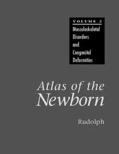 Atlas of the Newborn, Volume 2: Musculoskeletal and Congenital Deformities (Repost)