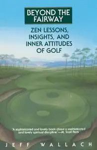 Beyond the Fairway: Zen Lessons, Insights, and Inner Attitudes of Golf