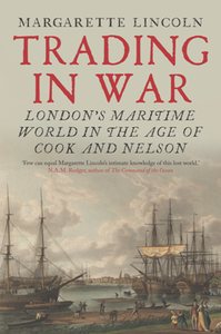 Trading in War : London's Maritime World in the Age of Cook and Nelson