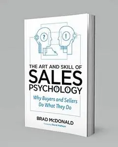 The Art and Skill of Sales Psychology: Why Buyers and Sellers Do What They Do