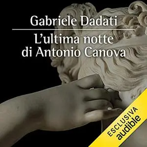 «L'ultima notte di Antonio Canova» by Gabriele Dadati