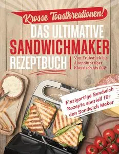 Krosse Toastkreationen! Das ultimative Sandwichmaker Rezeptbuch