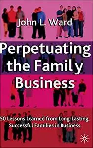 Perpetuating the Family Business: 50 Lessons Learned from Long-Lasting, Successful Families in Business (Repost)