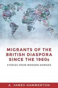 Migrants of the British Diaspora Since the 1960s : Stories From Modern Nomads