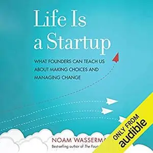 Life Is a Startup: What Founders Can Teach Us About Making Choices and Managing Change [Audiobook]